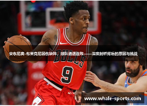 安东尼奥-布莱克尼因伤缺阵，球队遭遇连败——深度剖析背后的原因与挑战